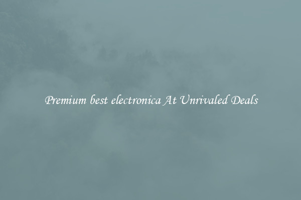 Premium best electronica At Unrivaled Deals