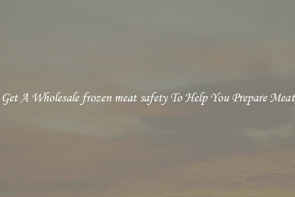 Get A Wholesale frozen meat safety To Help You Prepare Meat
