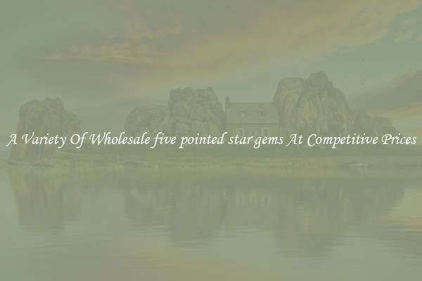 A Variety Of Wholesale five pointed star gems At Competitive Prices