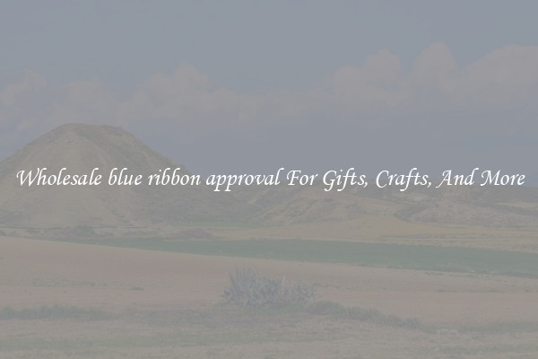 Wholesale blue ribbon approval For Gifts, Crafts, And More