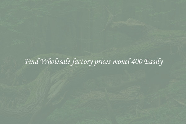 Find Wholesale factory prices monel 400 Easily