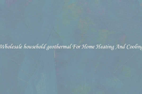 Wholesale household geothermal For Home Heating And Cooling