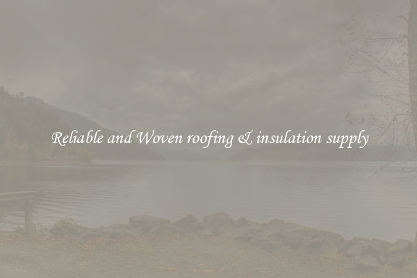 Reliable and Woven roofing & insulation supply