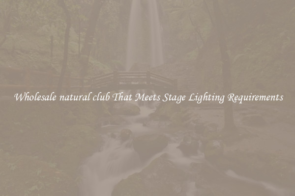 Wholesale natural club That Meets Stage Lighting Requirements