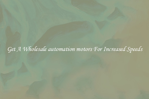 Get A Wholesale automation motors For Increased Speeds
