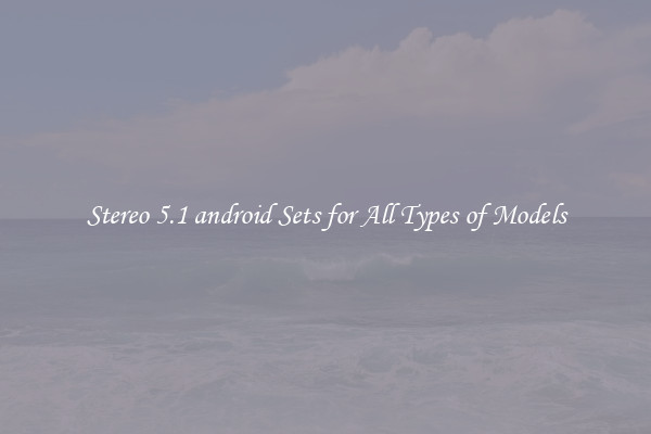 Stereo 5.1 android Sets for All Types of Models