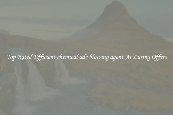 Top Rated Efficient chemical adc blowing agent At Luring Offers