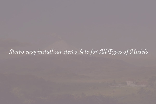 Stereo easy install car stereo Sets for All Types of Models