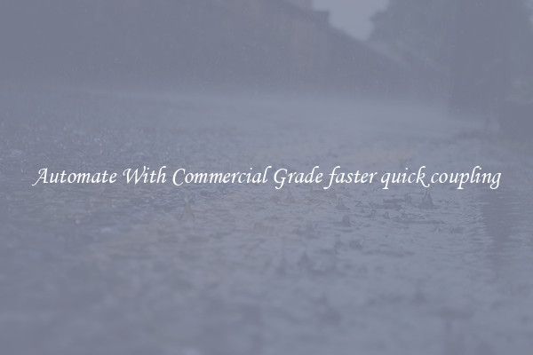Automate With Commercial Grade faster quick coupling