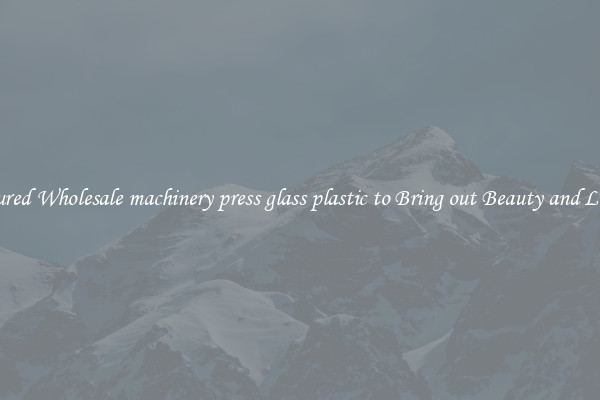 Featured Wholesale machinery press glass plastic to Bring out Beauty and Luxury