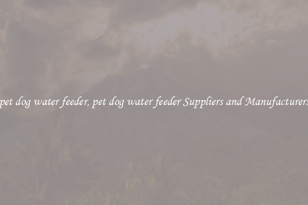 pet dog water feeder, pet dog water feeder Suppliers and Manufacturers