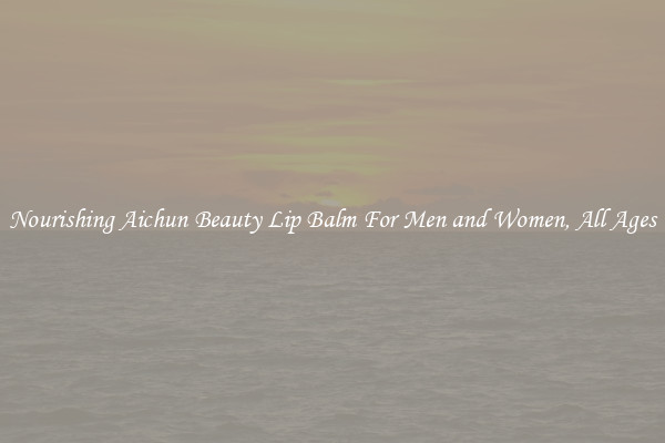 Nourishing Aichun Beauty Lip Balm For Men and Women, All Ages