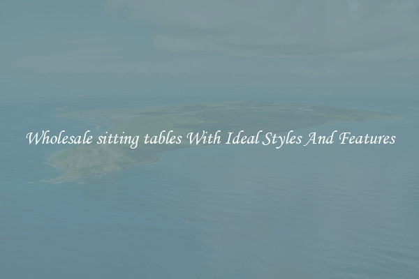 Wholesale sitting tables With Ideal Styles And Features