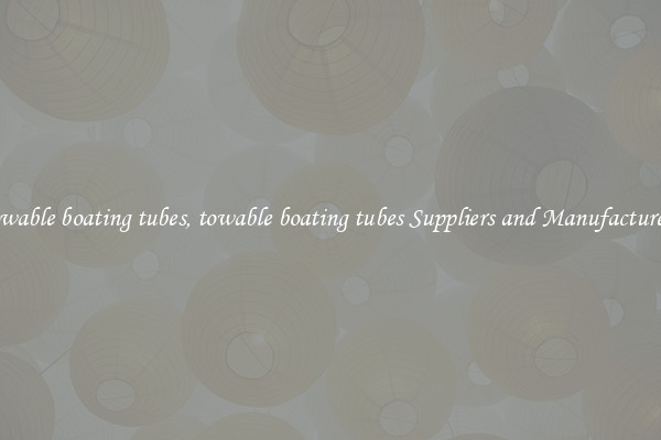 towable boating tubes, towable boating tubes Suppliers and Manufacturers