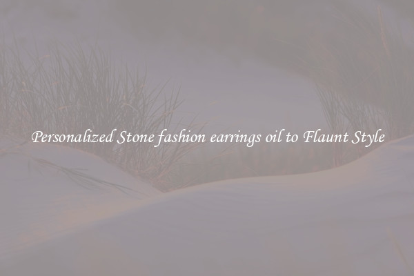 Personalized Stone fashion earrings oil to Flaunt Style