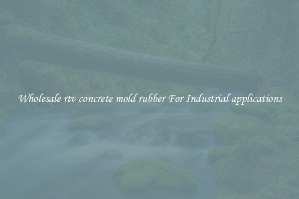 Wholesale rtv concrete mold rubber For Industrial applications