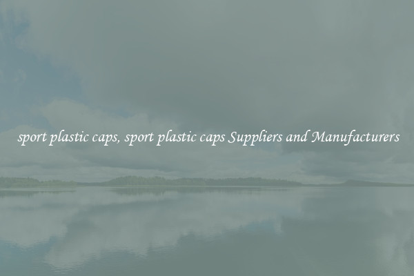sport plastic caps, sport plastic caps Suppliers and Manufacturers