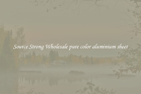 Source Strong Wholesale pure color aluminium sheet