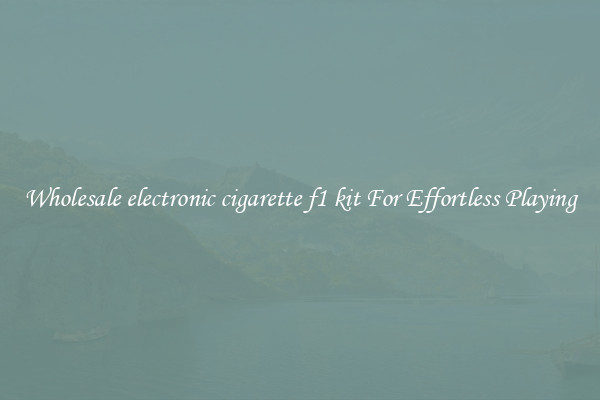 Wholesale electronic cigarette f1 kit For Effortless Playing