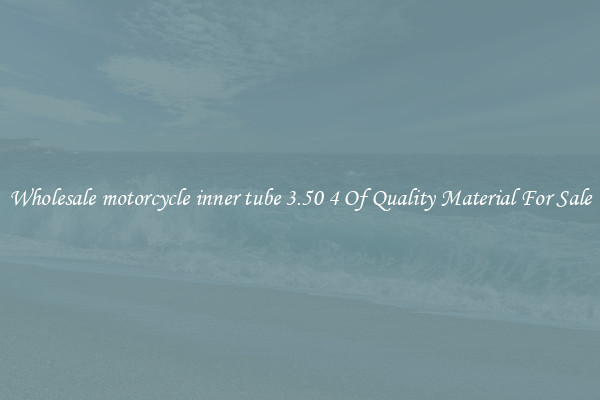 Wholesale motorcycle inner tube 3.50 4 Of Quality Material For Sale