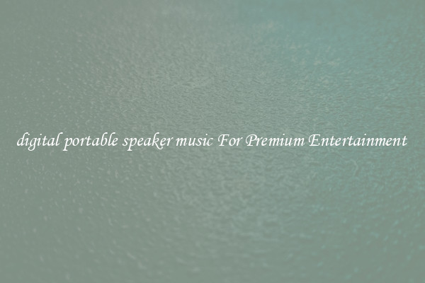 digital portable speaker music For Premium Entertainment 