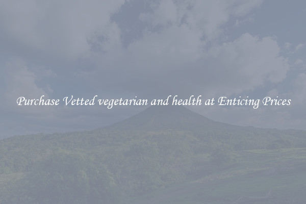 Purchase Vetted vegetarian and health at Enticing Prices