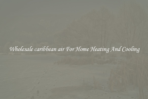 Wholesale caribbean air For Home Heating And Cooling