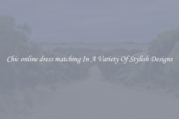 Chic online dress matching In A Variety Of Stylish Designs