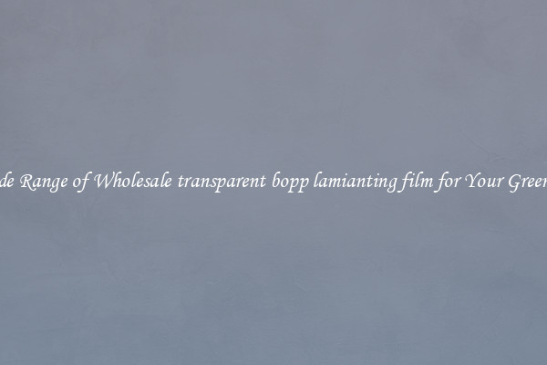 A Wide Range of Wholesale transparent bopp lamianting film for Your Greenhouse