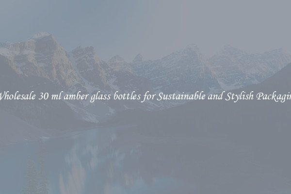 Wholesale 30 ml amber glass bottles for Sustainable and Stylish Packaging