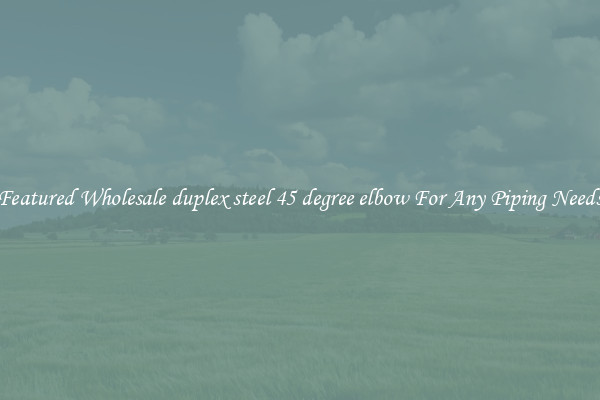 Featured Wholesale duplex steel 45 degree elbow For Any Piping Needs