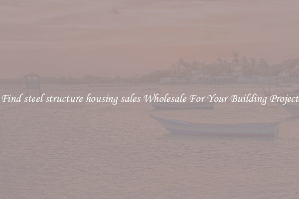 Find steel structure housing sales Wholesale For Your Building Project