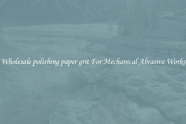 Wholesale polishing paper grit For Mechanical Abrasive Works