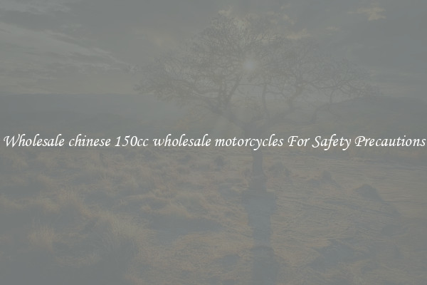 Wholesale chinese 150cc wholesale motorcycles For Safety Precautions