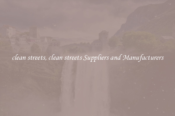 clean streets, clean streets Suppliers and Manufacturers