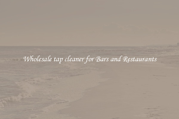 Wholesale tap cleaner for Bars and Restaurants