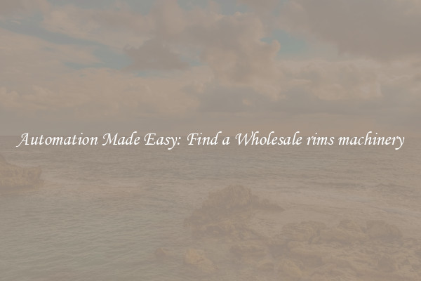  Automation Made Easy: Find a Wholesale rims machinery 