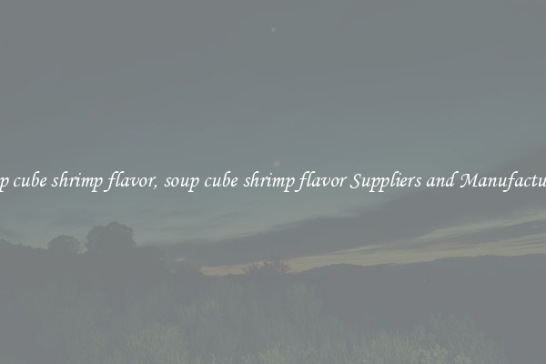 soup cube shrimp flavor, soup cube shrimp flavor Suppliers and Manufacturers