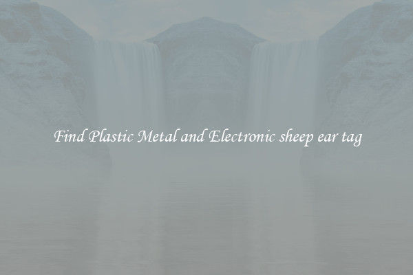 Find Plastic Metal and Electronic sheep ear tag