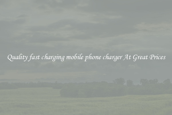 Quality fast charging mobile phone charger At Great Prices