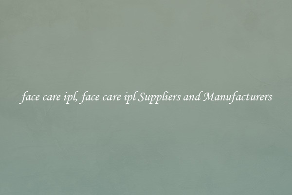 face care ipl, face care ipl Suppliers and Manufacturers