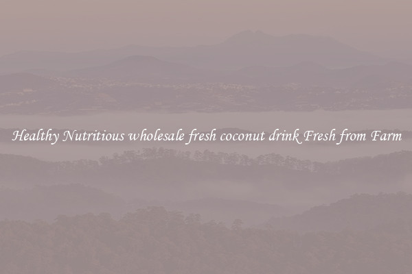 Healthy Nutritious wholesale fresh coconut drink Fresh from Farm