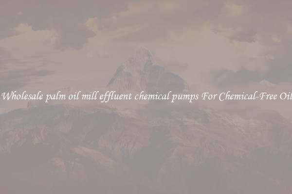 Wholesale palm oil mill effluent chemical pumps For Chemical-Free Oil