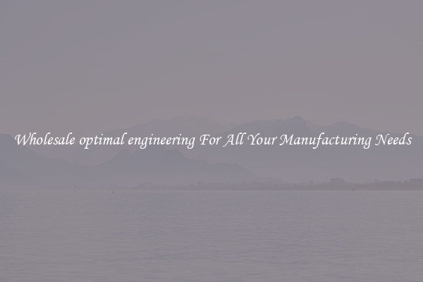 Wholesale optimal engineering For All Your Manufacturing Needs