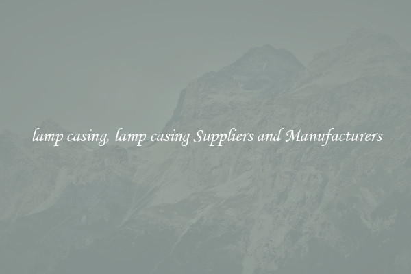 lamp casing, lamp casing Suppliers and Manufacturers