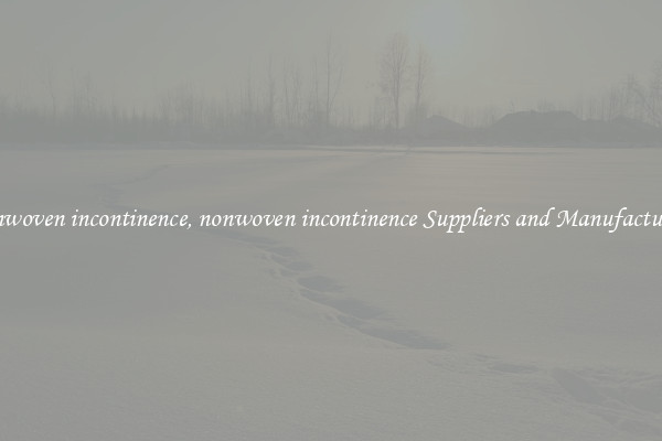 nonwoven incontinence, nonwoven incontinence Suppliers and Manufacturers