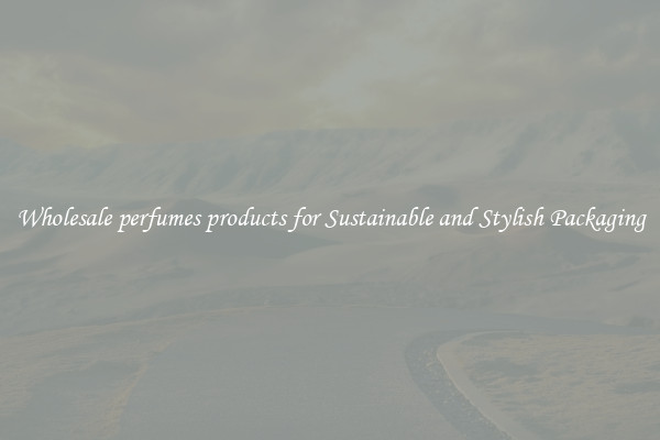Wholesale perfumes products for Sustainable and Stylish Packaging