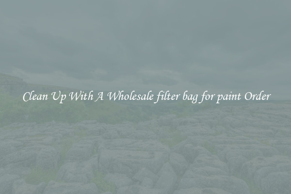 Clean Up With A Wholesale filter bag for paint Order