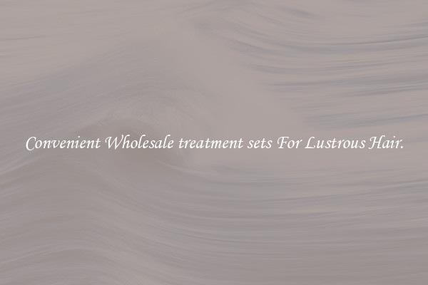 Convenient Wholesale treatment sets For Lustrous Hair.