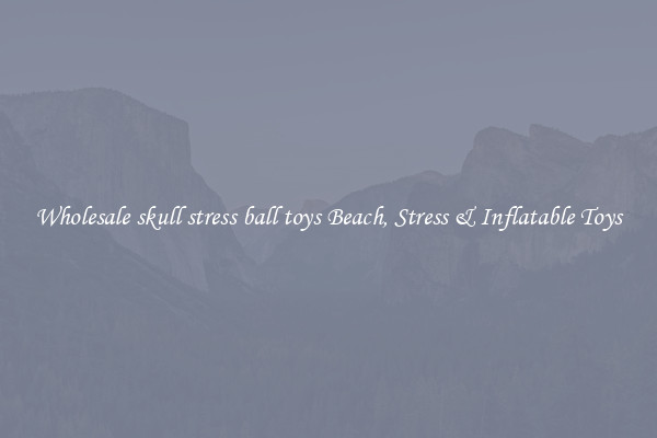 Wholesale skull stress ball toys Beach, Stress & Inflatable Toys